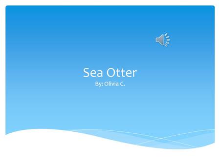 Sea Otter By: Olivia C.  Type of mammal. A Sea Otter is.