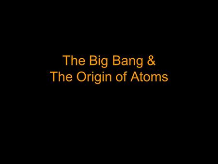 The Big Bang & The Origin of Atoms Initial Observations In the 1920’s, Edwin Hubble who was making telescopic observations of galaxies outside the Milkyway.