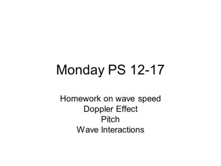 Monday PS 12-17 Homework on wave speed Doppler Effect Pitch Wave Interactions.