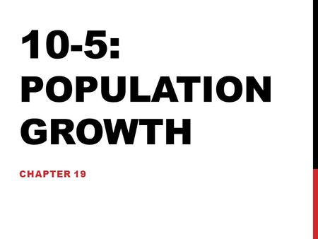 10-5: POPULATION GROWTH CHAPTER 19. 1. MODELS OF GROWTH Exponential a)birth and death rates are constant (b > d)