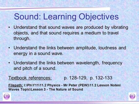 Understand that sound waves are produced by vibrating objects, and that sound requires a medium to travel through. Understand the links between amplitude,