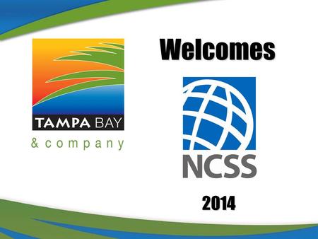 NCSS logo.jpg 2014Welcomes. Tampa Bay & Company - Your Contacts Norwood Smith VP of Sales Tammy Lamm National Sales Manager.