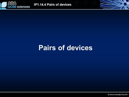 © Oxford University Press 2011 IP1.14.4 Pairs of devices Pairs of devices.