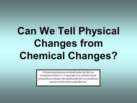 Can We Tell Physical Changes from Chemical Changes? Certain materials are included under the fair use exemption of the U.S. Copyright Law and have been.
