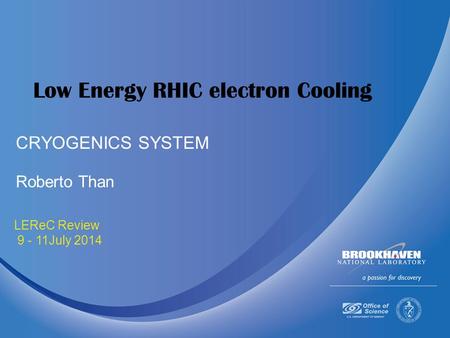 July 9-11 2014 LEReC Review 9 - 11July 2014 Low Energy RHIC electron Cooling Roberto Than CRYOGENICS SYSTEM.