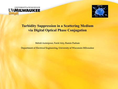 Turbidity Suppression in a Scattering Medium via Digital Optical Phase Conjugation Mehdi Azimipour, Farid Atry, Ramin Pashaie Department of Electrical.