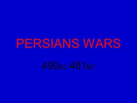 PERSIANS WARS 490BC-481BC.