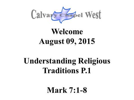 Welcome August 09, 2015 Understanding Religious Traditions P.1 Mark 7:1-8.