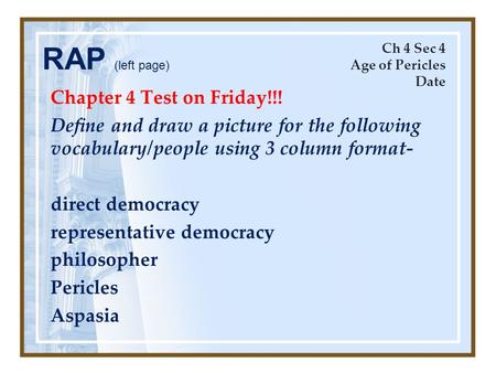 Chapter 4 Test on Friday!!! Define and draw a picture for the following vocabulary/people using 3 column format- direct democracy representative democracy.