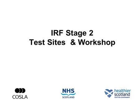 IRF Stage 2 Test Sites & Workshop. “Clinicians & Care Professionals.. have a crucial role... It is they who commit resources.” “Governance structures.