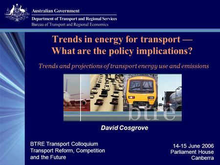 14-15 June 2006 Parliament House Canberra Trends in energy for transport — What are the policy implications? Trends and projections of transport energy.