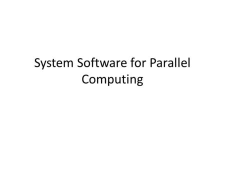 System Software for Parallel Computing. Two System Software Components Hard to do the innovation Replacement for Tradition Optimizing Compilers Replacement.