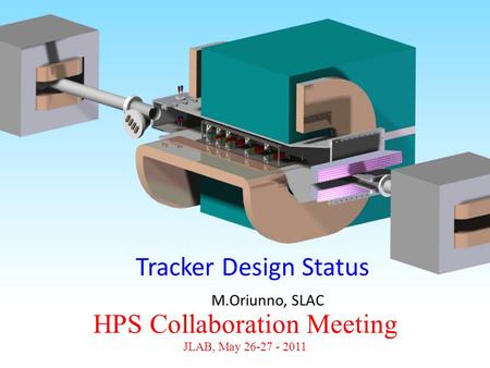 HPS Collaboration Meeting JLAB, May 26-27 - 2011 Tracker Design Status M.Oriunno, SLAC.