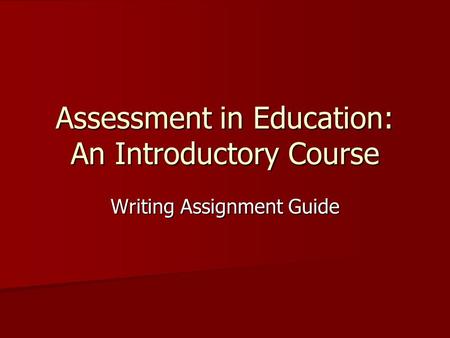 Assessment in Education: An Introductory Course Writing Assignment Guide.