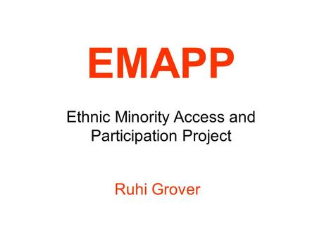 EMAPP Ethnic Minority Access and Participation Project Ruhi Grover.