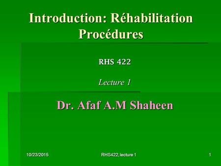 10/23/2015RHS422, lecture 11 Introduction: Introduction: Réhabilitation Procédures RHS 422 Lecture 1 Dr. Afaf A.M Shaheen.