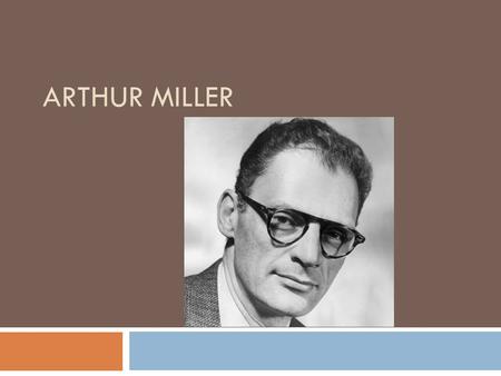 ARTHUR MILLER. Arthur Miller  Born Arthur Asher Miller on October 17, 1915 in Harlem, New York  Parents: Polish-Jewish immigrants, Isidore and Augusta.
