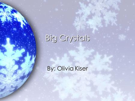 Big Crystals By: Olivia Kiser.