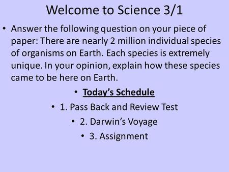 Welcome to Science 3/1 Answer the following question on your piece of paper: There are nearly 2 million individual species of organisms on Earth. Each.