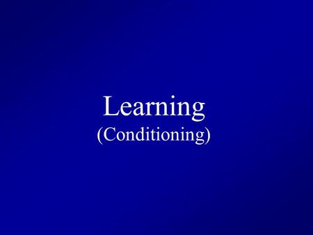 Learning (Conditioning). Learning is how we Adapt to the Environment Learning— A relatively permanent change in behavior due to experience.