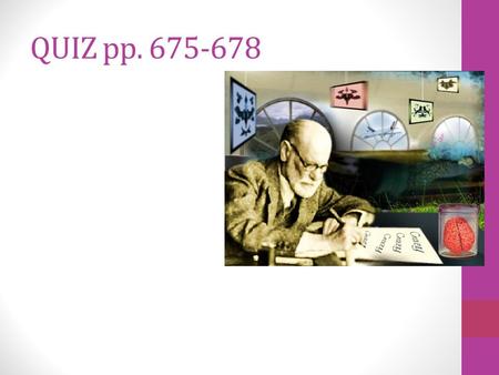 QUIZ pp. 675-678. QUIZ ANSWERS SIGMUND FREUD AND PENISOANALYSIS  Sigmund Freud = Viennese doctor/father of psychoanalysis  Author of - The Interpretation.