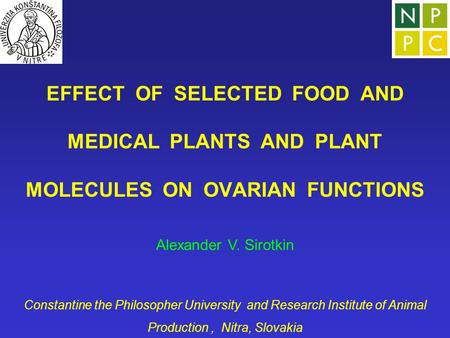 EFFECT OF SELECTED FOOD AND MEDICAL PLANTS AND PLANT MOLECULES ON OVARIAN FUNCTIONS Alexander V. Sirotkin Constantine the Philosopher University and Research.