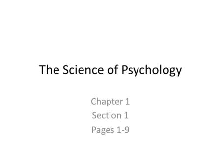 The Science of Psychology Chapter 1 Section 1 Pages 1-9.