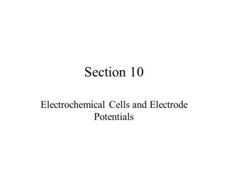 Section 10 Electrochemical Cells and Electrode Potentials.
