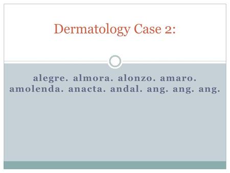 Alegre. almora. alonzo. amaro. amolenda. anacta. andal. ang. ang. ang. Dermatology Case 2: