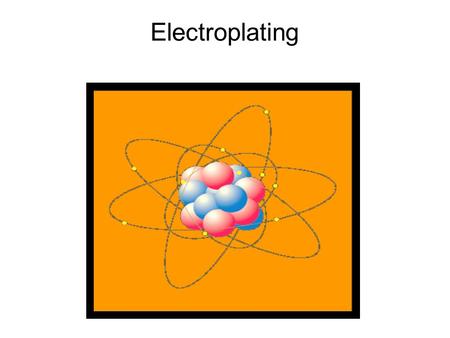 Electroplating. The electroplating of an object with metal is accomplished using an electrolytic cell. There are some basic rules for electroplating.