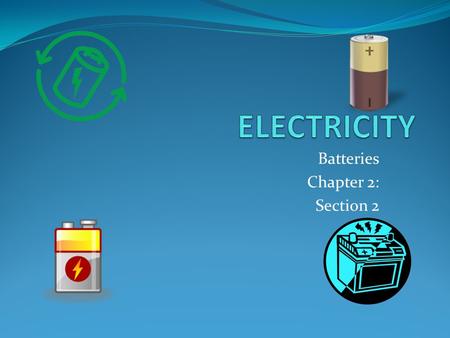 Batteries Chapter 2: Section 2. ENERGY Energy can be transformed from one form into another Batteries store chemical energy  Chemical Energy is energy.