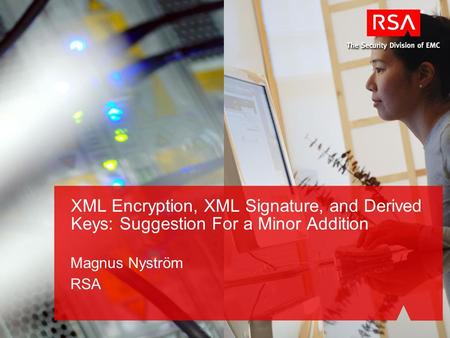 XML Encryption, XML Signature, and Derived Keys: Suggestion For a Minor Addition Magnus Nyström RSA.