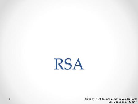 RSA Slides by Kent Seamons and Tim van der Horst Last Updated: Oct 1, 2013.