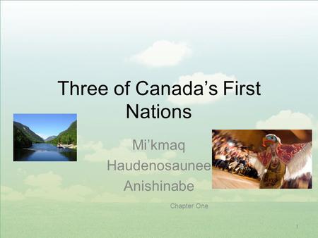 1 Three of Canada’s First Nations Mi’kmaq Haudenosaunee Anishinabe Chapter One.