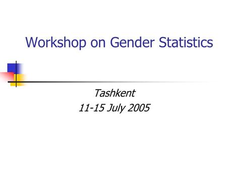 Workshop on Gender Statistics Tashkent 11-15 July 2005.