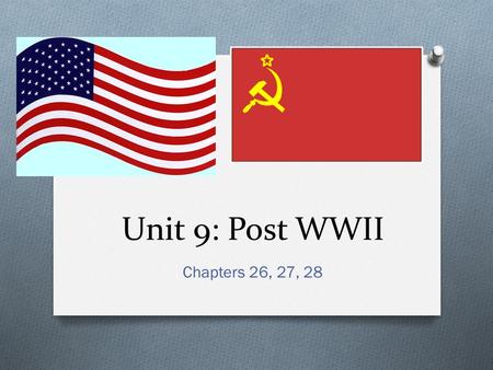 Unit 9: Post WWII Chapters 26, 27, 28. I. Outcomes O The end of World War II found Soviet forces occupying most of Eastern and Central Europe and the.