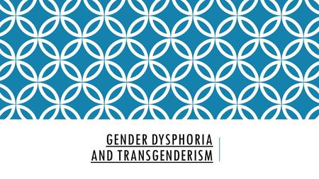 Gender Dysphoria and Transgenderism