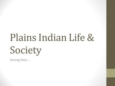 Plains Indian Life & Society Moving West….. APUSH BELL WORK Bell Work: Analyze the two views regarding the Great Plains “How could existence go on… If.