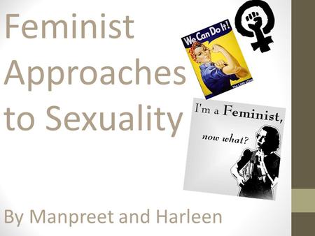 Feminist Approaches to Sexuality By Manpreet and Harleen.