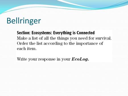 Bellringer. Defining an Ecosystem Ecosystems are communities of organisms and their abiotic environment. Ex.: oak forest or a coral reef. Ecosystems do.
