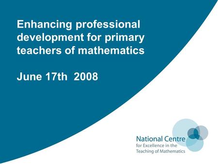 Enhancing professional development for primary teachers of mathematics June 17th 2008.