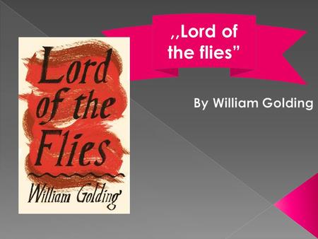 ,,Lord of the flies”. ,,Lord of the Flies “takes place on an island, which Golding never gives an exact location.