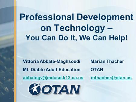 Professional Development on Technology – You Can Do It, We Can Help! Vittoria Abbate-Maghsoudi Marian Thacher Mt. Diablo Adult Education OTAN
