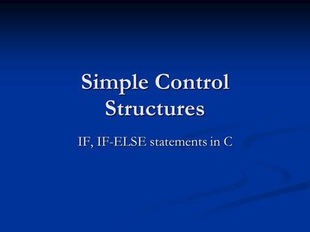 Simple Control Structures IF, IF-ELSE statements in C.