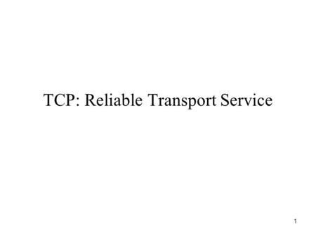 1 TCP: Reliable Transport Service. 2 Transmission Control Protocol (TCP) Major transport protocol used in Internet Heavily used Completely reliable transfer.