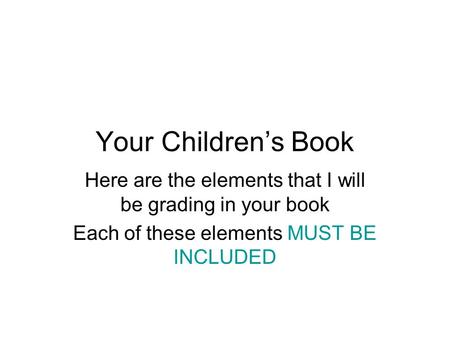 Your Children’s Book Here are the elements that I will be grading in your book Each of these elements MUST BE INCLUDED.