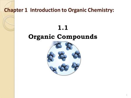 Chapter 1 Introduction to Organic Chemistry: 1.1 Organic Compounds 1.