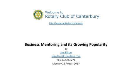 Business Mentoring and its Growing Popularity by Sue Ellson +61 402 243 271 Monday 26 August 2013