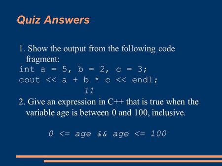 Quiz Answers 1. Show the output from the following code fragment: int a = 5, b = 2, c = 3; cout 