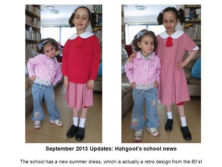 September 2013 Updates: Hahgoot’s school news The school has a new summer dress, which is actually a retro design from the 80’s!